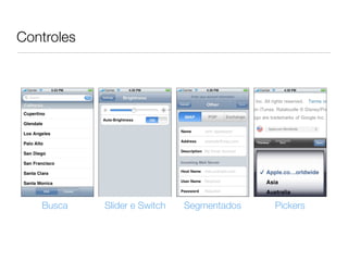 Controles




   Busca    Slider e Switch   Segmentados   Pickers
 