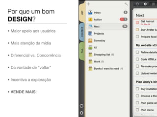 Por que um bom
DESIGN?
• Maior apelo aos usuários


• Mais atenção da mídia


• Diferencial vs. Concorrência


• Da vontade de “voltar”


• Incentiva a exploração


• VENDE MAIS!
 
