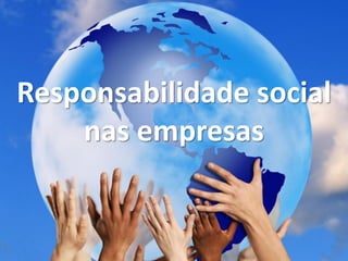 Responsabilidade social
    nas empresas
 
