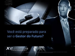 Você está preparado para
ser o Gestor do Futuro?
 
