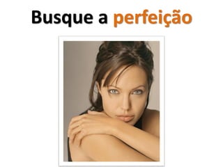 Busque a perfeição
 