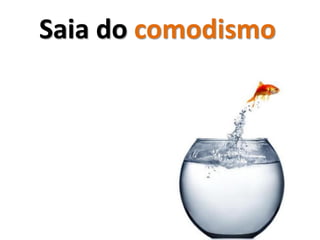 Saia do comodismo
 