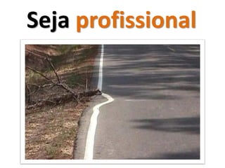 Seja profissional
 