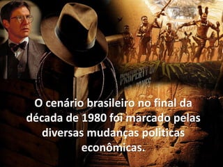 O cenário brasileiro no final da
década de 1980 foi marcado pelas
   diversas mudanças politicas
          econômicas.
 