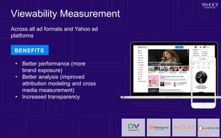 Viewability Measurement
61
Across all ad formats and Yahoo ad
platforms
BENEFITS
• Better performance (more
brand exposure...