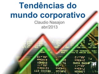 Tendências do
mundo corporativo
     Claudio Nasajon
        abr/2013
 