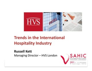 Trends in the International  
Hospitality Industry 
Russell Kett 
Managing Director – HVS London 

                                  ‐ 1 ‐ 
 
