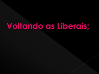 Voltando as Liberais;
 