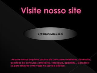 Acesse nossos arquivos, provas de concursos anteriores, simulados,
questões de concursos anteriores, videoaula, apostilas... E prepare-
se para disputar uma vaga no serviço público.
entreiconcursos.com
 