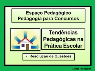 Espaço Pedagógico
Espaço Pedagógico
Pedagogia para Concursos
• Resolução de Questões
Tendências
Pedagógicas na
Prática Escolar
 