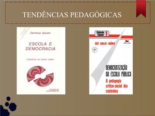 TENDÊNCIAS PEDAGÓGICAS
 