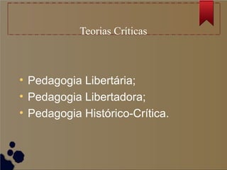Teorias Críticas



• Pedagogia Libertária;
• Pedagogia Libertadora;
• Pedagogia Histórico-Crítica.
 
