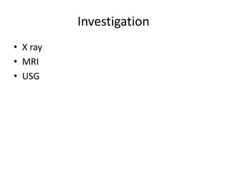 Investigation
• X ray
• MRI
• USG
 