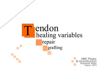 T en on
healing variables
repair
grafting
mansoor khan
August, 2010
HMC Plastic
& reconstruction
d
 