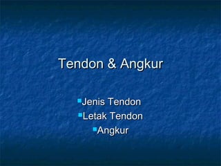 Tendon & AngkurTendon & Angkur
Jenis TendonJenis Tendon
Letak TendonLetak Tendon
AngkurAngkur
 