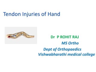 Tendon Injuries of Hand
Dr P ROHIT RAJ
MS Ortho
Dept of Orthopaedics
Vishwabharathi medical college
 