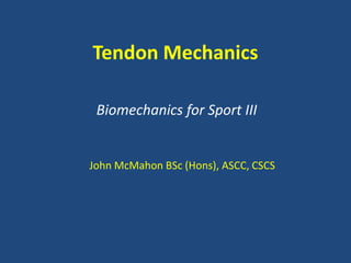 Tendon Mechanics

 Biomechanics for Sport III


John McMahon BSc (Hons), ASCC, CSCS
 