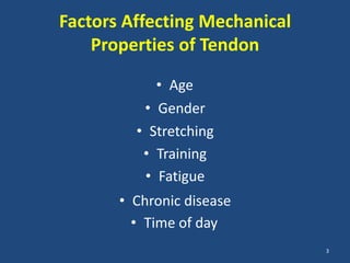 Factors Affecting Mechanical
    Properties of Tendon

            • Age
          • Gender
         • Stretching
          • Training
          • Fatigue
       • Chronic disease
         • Time of day
                               3
 