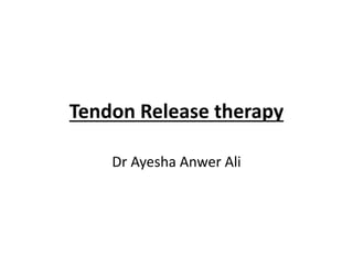 Tendon Release therapy
Dr Ayesha Anwer Ali
 
