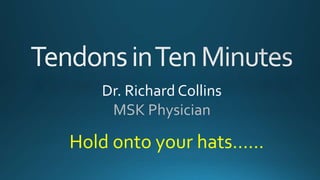 Hold onto your hats……
Dr. Richard Collins
MSK Physician
 