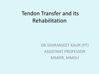 Tendon Transfer and its
Rehabilitation
DR.SIMRANJEET KAUR (PT)
ASSISTANT PROFESSOR
MMIPR, MMDU
 