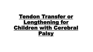 Tendon Transfer or
Lengthening for
Children with Cerebral
Palsy
 