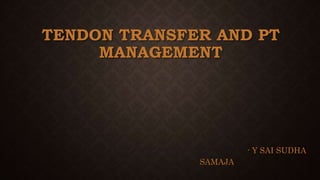 TENDON TRANSFER AND PT
MANAGEMENT
- Y SAI SUDHA
SAMAJA
 