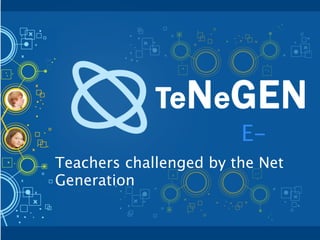 E-
Teachers challenged by the Net
Generation
 