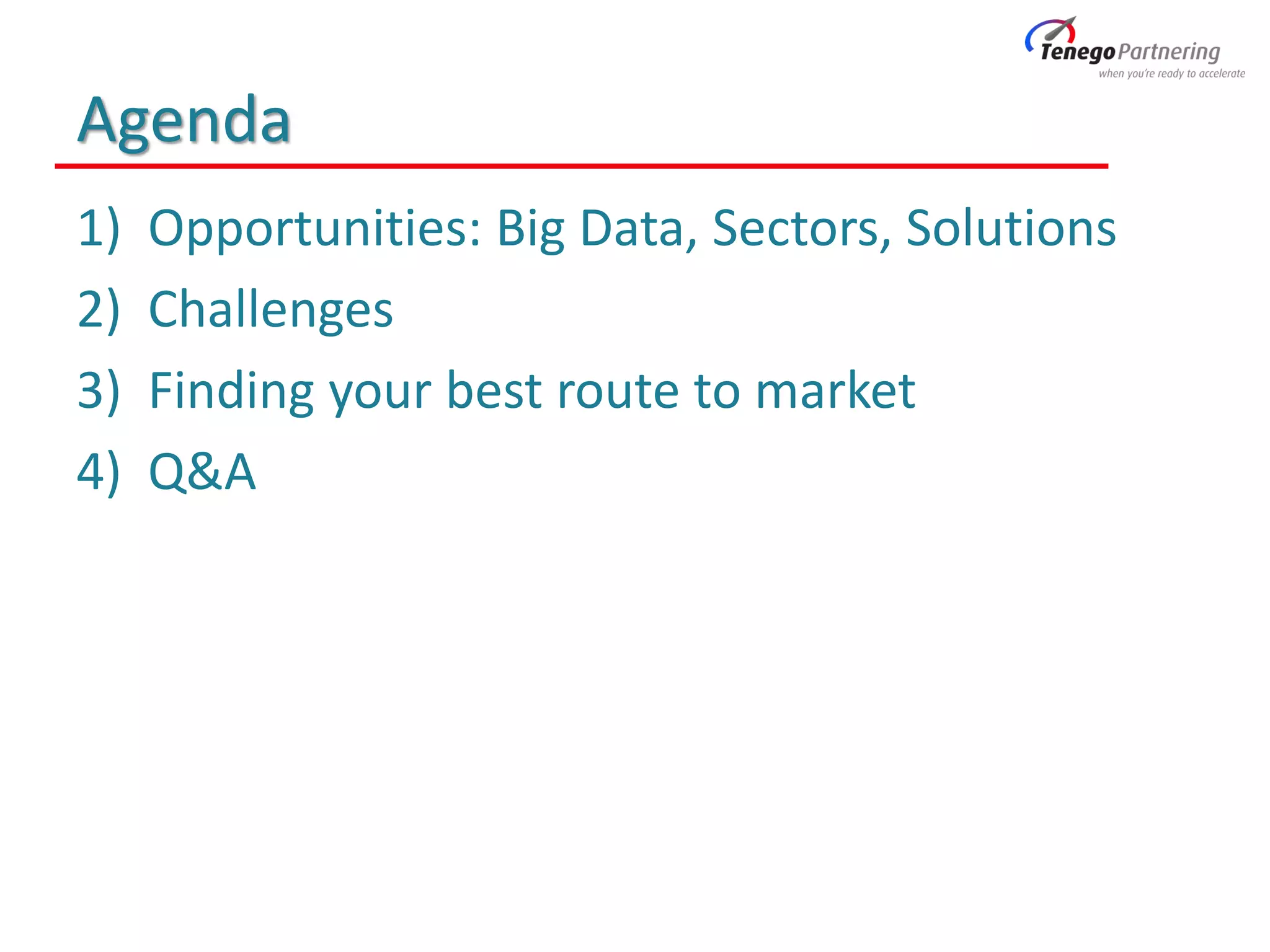 Agenda
1) Opportunities: Big Data, Sectors, Solutions
2) Challenges
3) Finding your best route to market
4) Q&A
 