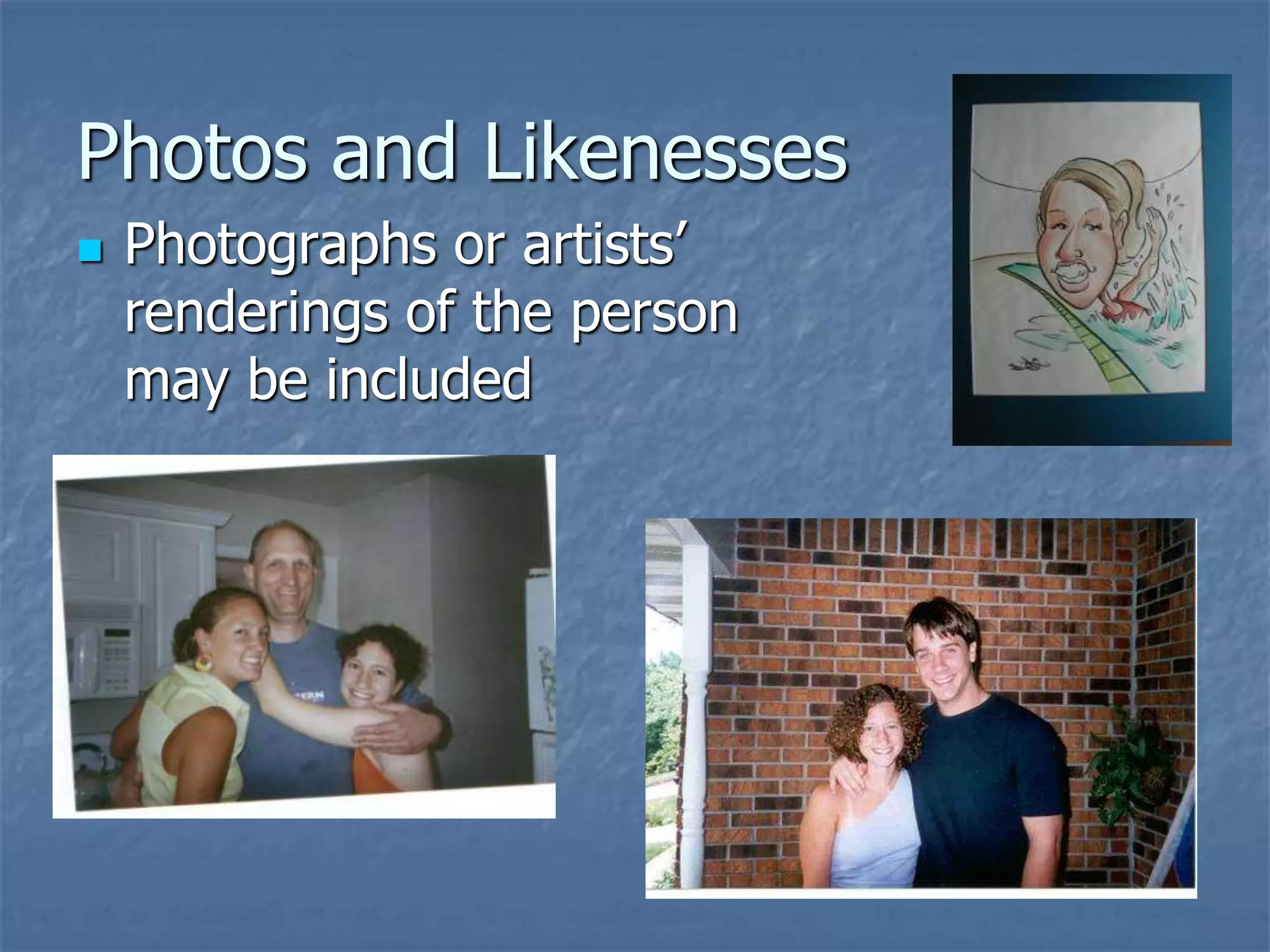 Photos and Likenesses
 Photographs or artists’
renderings of the person
may be included
 