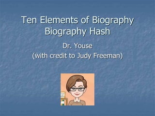 Ten Elements of Biography
Biography Hash
Dr. Youse
(with credit to Judy Freeman)
 