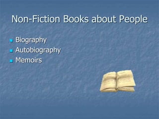 Non-Fiction Books about People
 Biography
 Autobiography
 Memoirs
 