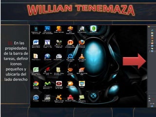 11. En las
propiedades
de la barra de
tareas, definir
íconos
pequeños y
ubicarla del
lado derecho
 