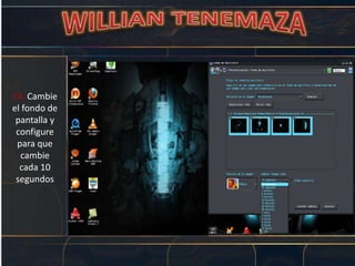 14. Cambie
el fondo de
pantalla y
configure
para que
cambie
cada 10
segundos
 