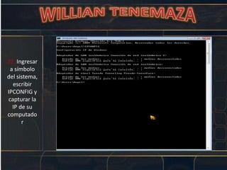 22. Ingresar
a símbolo
del sistema,
escribir
IPCONFIG y
capturar la
IP de su
computado
r
 
