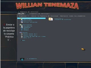 7. Enviar a
la papelera
de reciclaje
la carpeta
¨Práctica
1¨.
 