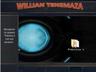 8.
Recuperar
la carpeta
¨Práctica 1
con sus
accesos¨.
 