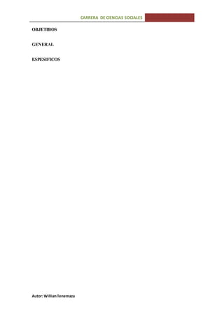 CARRERA DE CIENCIAS SOCIALES
Autor: WillianTenemaza
OBJETIBOS
GENERAL
ESPESIFICOS
 
