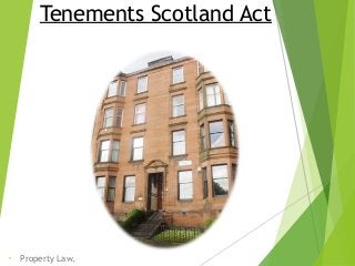 Tenements Scotland Act
• Property Law.
 