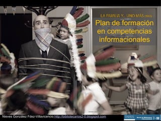 Plan de formación en competencias informacionales Nieves González Fdez-Villavicencio  http://bibliotecarios2-0.blogspot.com 