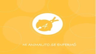 MI ANIMALITO SE ENFERMÓ
 