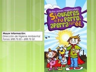 Mayor Información:
Dirección de Higiene Ambiental
Fonos: 698 75 03 – 698 73 52
 