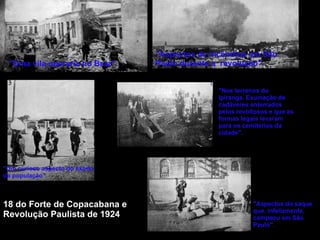 "Uma vila operaria no Braz". "Um curioso aspecto do êxodo da população".  "Aspectos de incêndios em São Paulo durante a  revolução".  "Aspectos do saque que, infelizmente, campeou em São Paulo".  "Nos terrenos do Ipiranga. Exumação de cadáveres enterrados pelos revoltosos e que as formas legais levaram para os cemitérios da cidade".  18 do Forte de Copacabana e Revolução Paulista de 1924 