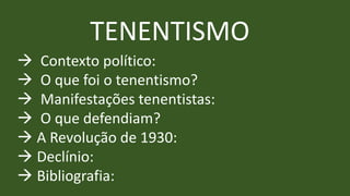  Contexto político:
 O que foi o tenentismo?
 Manifestações tenentistas:
 O que defendiam?
 A Revolução de 1930:
 Declínio:
 Bibliografia:
TENENTISMO
 