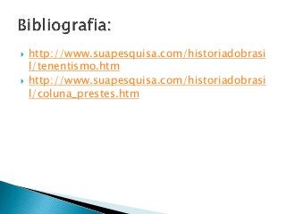  http://www.suapesquisa.com/historiadobrasi
l/tenentismo.htm
 http://www.suapesquisa.com/historiadobrasi
l/coluna_prestes.htm
 