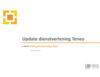 Update dienstverlening Teneo
LIBIS gebruikersdag 2022
Dirk Kinnaes
1
 