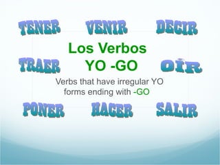 Los Verbos
     YO -GO
Verbs that have irregular YO
  forms ending with -GO
 