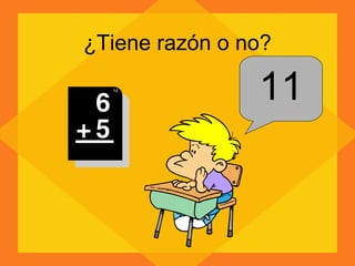 ¿Tiene razón o no?
11
 