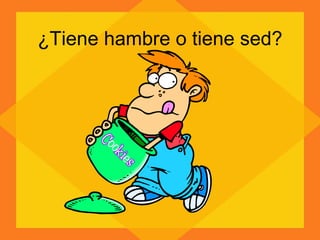 ¿Tiene hambre o tiene sed? 