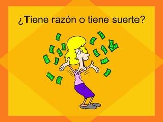 ¿Tiene razón o tiene suerte? 